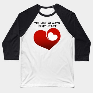 You are always in my heart Baseball T-Shirt